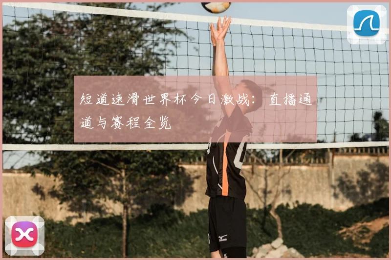 短道速滑世界杯今日激战：直播通道与赛程全览