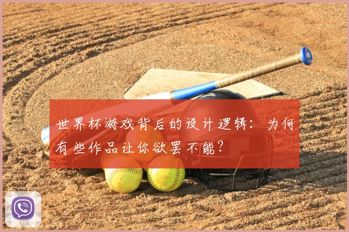 世界杯游戏背后的设计逻辑：为何有些作品让你欲罢不能？
