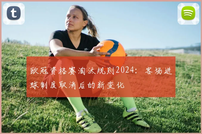 欧冠资格赛淘汰规则2024：客场进球制度取消后的新变化